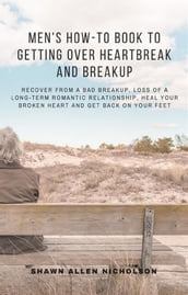 Men s How-to Book to Getting Over Heartbreak and Breakup