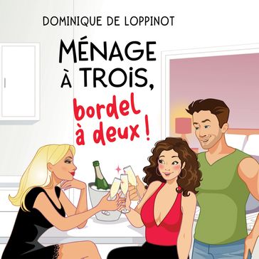 Ménage à trois, bordel à deux - Dominique De Loppinot