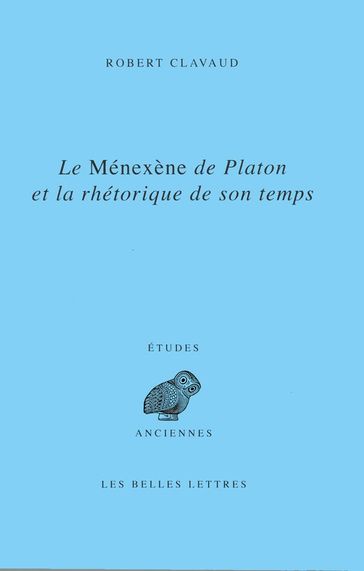 Le Ménéxène de Platon et la rhétorique de son temps - Robert Clavaud