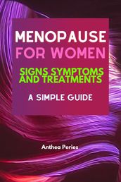 Menopause For Women: Signs Symptoms And Treatments A Simple Guide