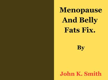 Menopause and the Belly Fats Fix. - John K. Smith