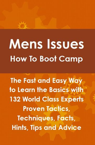Mens Issues How To Boot Camp: The Fast and Easy Way to Learn the Basics with 132 World Class Experts Proven Tactics, Techniques, Facts, Hints, Tips and Advice - Lance Glackin