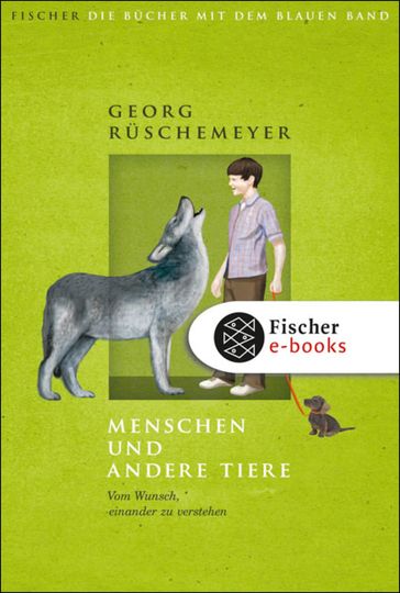 Menschen und andere Tiere. Vom Wunsch, einander zu verstehen - Georg Ruschemeyer