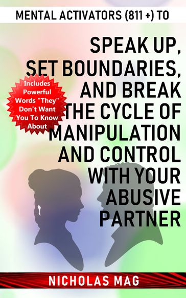 Mental Activators (811 +) to Speak Up, Set Boundaries, and Break the Cycle of Manipulation and Control with Your Abusive Partner - Nicholas Mag