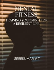 Mental Fitness: Training Your Mind for a Resilient Life