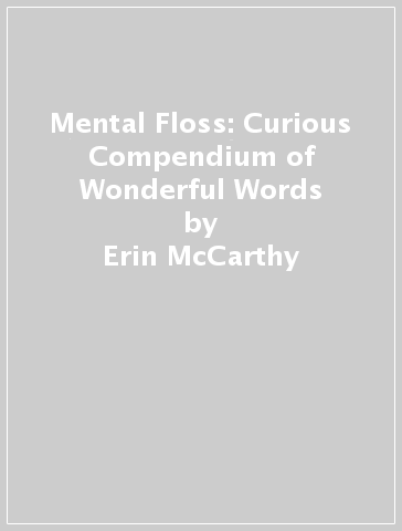 Mental Floss: Curious Compendium of Wonderful Words - Erin McCarthy
