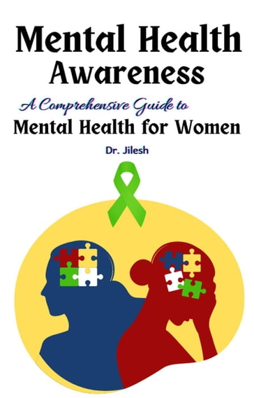 Mental Health Awareness: A Comprehensive Guide to Mental Health for Women - Dr. Jilesh