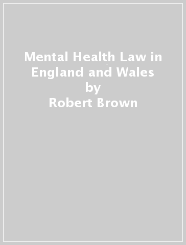 Mental Health Law in England and Wales - Robert Brown - Debbie Martin - Neil Hickman - Paul Barber