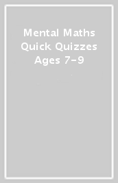 Mental Maths Quick Quizzes Ages 7-9