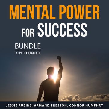 Mental Power for Success Bundle, 3 in 1 Bundle - Jessie Rubins - Armand Preston - Connor Humphry
