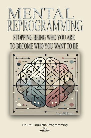 Mental Reprogramming: Stopping Being Who You Are To Become Who You Want To Be - Ava Williams