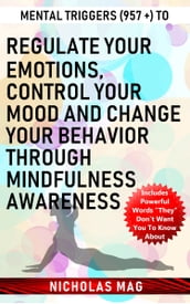 Mental Triggers (957 +) to Regulate Your Emotions, Control Your Mood And Change Your Behavior Through Mindfulness Awareness