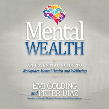Mental Wealth: An Essential Guide to Workplace Mental Health and Wellbeing - Emi Golding - Peter Diaz