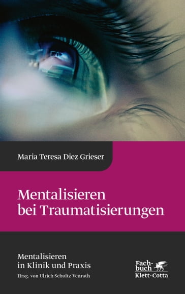 Mentalisieren bei Traumatisierungen (Mentalisieren in Klinik und Praxis, Bd. 7) - Maria Teresa Diez Grieser - Ulrich Schultz-Venrath