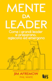 Mente da leader. Come i grandi leader si preparano, agiscono ed emergono