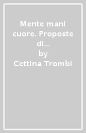 Mente mani cuore. Proposte di unità didattica a livello multi e interdisciplinare ed esperienze di drammatizzazione nella scuola dell obbligo