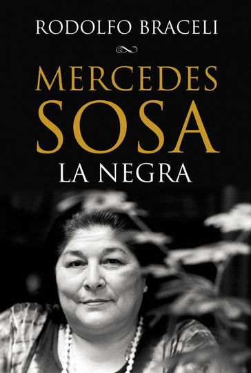 Mercedes Sosa, La Negra (Edición definitiva) - Rodolfo Braceli