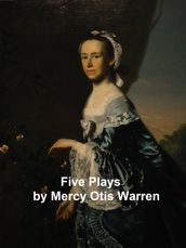 Mercy Otis Warren s Plays: The Adulateur, The Defeat, The Group, and The Blockheads