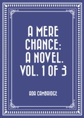 A Mere Chance: A Novel. Vol. 1 of 3