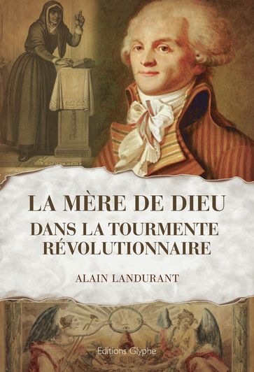 La "Mère de Dieu" dans la tourmente révolutionnaire - Alain Landurant