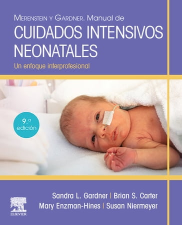 Merenstein y Gardner. Manual de cuidados intensivos neonatales - MD  FAAP Brian S. Carter - APRN  PhD  CNS  CPNP  APHN-BC Mary I Enzman-Hines - RN  MS  CNS  PNP Sandra Lee Gardner - MD  MPH  FAAP Susan Niermeyer