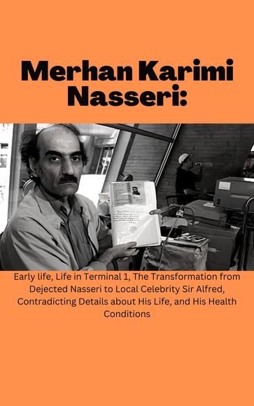 Merhan Karimi Nasseri: Early life, Life in Terminal 1, The Transformation from Dejected Nasseri to Local Celebrity Sir Alfred, Contradicting Details about His Life and His Health Conditions - Jessica G. Bell