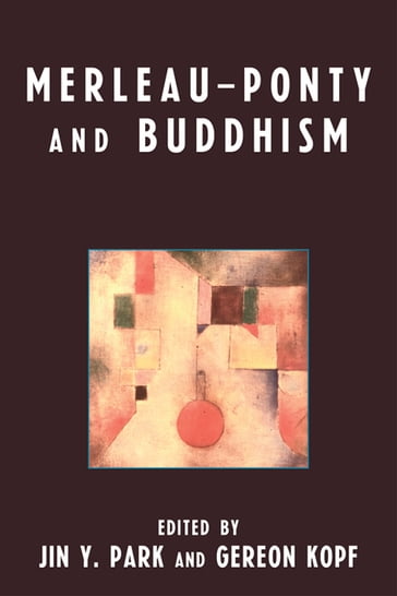 Merleau-Ponty and Buddhism - Bernard Stevens - Brook Ziporyn - Carl Olson - David Brubaker - Funaki Toru - Gerald Cipriani - Gereon Kopf - Glen A. Mazis - Hyong-hyo Kim - Jay Goulding - Michael P. Berman - Shigenori Nagatomo