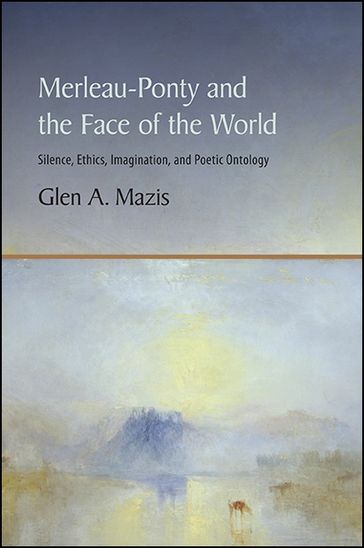 Merleau-Ponty and the Face of the World - Glen A. Mazis