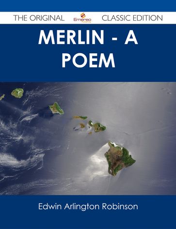 Merlin - A Poem - The Original Classic Edition - Edwin Arlington Robinson