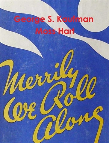 Merrily We Roll Along - George S. Kaufman - Moss Hart