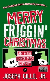 Merry Friggin  Christmas: An Edgy Christmas Comedy, Naughty Edition