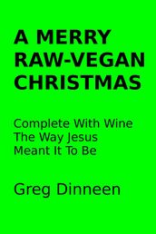 A Merry Raw-Vegan Christmas Complete With Wine The Way Jesus Meant It To Be