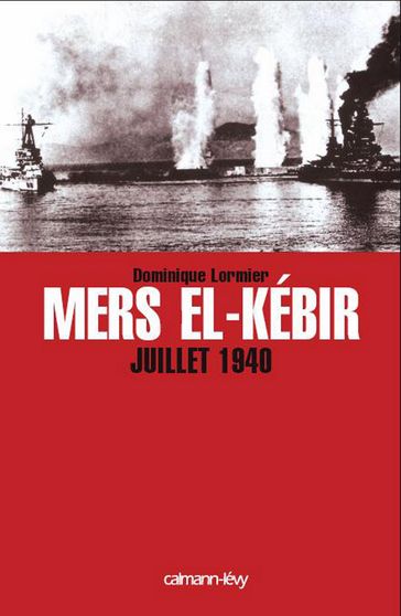 Mers El-Kebir Juillet 1940 - Dominique Lormier