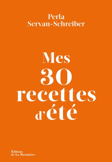 Mes 30 recettes d'été - Perla Servan-Schreiber - Nathalie Carnet - Edouard Bonnefoy - Evelyne Stive
