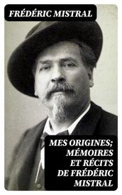 Mes Origines; Mémoires et Récits de Frédéric Mistral