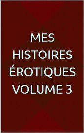 Mes histoires érotiques Volume 3