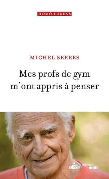 Mes profs de gym m'ont appris à penser - Michel Serres