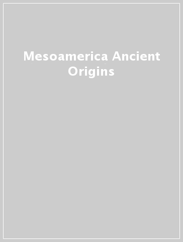 Mesoamerica Ancient Origins