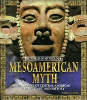 Mesoamerican Myth: A Treasury of Central American Legends, Art, and History