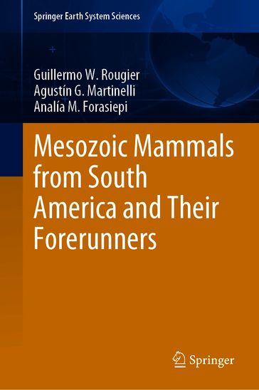 Mesozoic Mammals from South America and Their Forerunners - Guillermo W. Rougier - Agustín G. Martinelli - Analía M. Forasiepi