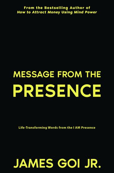 Message from the Presence: Life-Transforming Words from the I AM Presence - James Goi Jr.