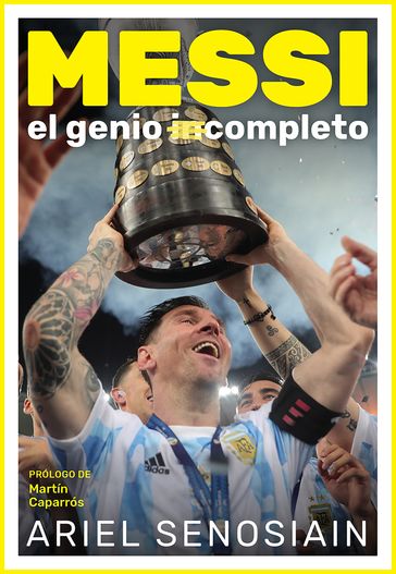 Messi, el genio completo - Ariel Senosiain - Martín Caparrós