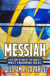 Messiah: A History of One of the World s Most Enduring Ideas