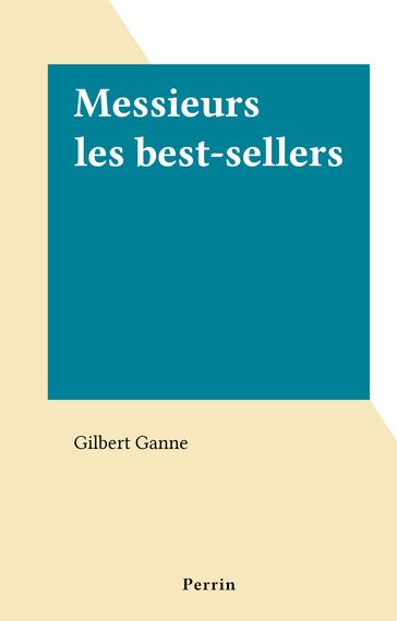 Messieurs les best-sellers - Gilbert Ganne