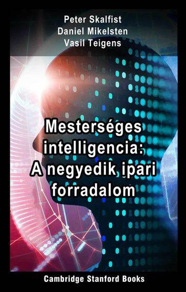 Mesterséges Intelligencia: A Negyedik Ipari Forradalom - Daniel Mikelsten - Peter Skalfist - Vasil Teigens