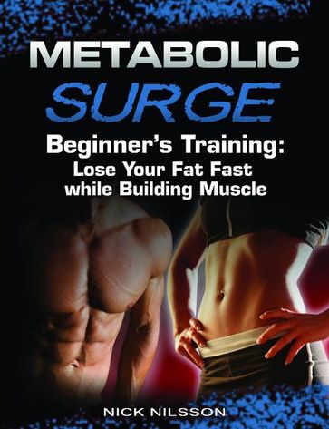 Metabolic Surge Beginner's Training: Lose Your Fat Fast while Building Muscle - Nick Nilsson