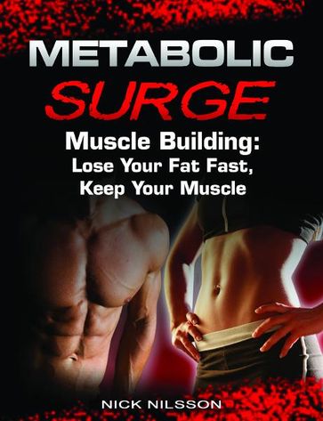 Metabolic Surge Muscle Building: Lose Your Fat Fast, Keep Your Muscle - Nick Nilsson