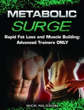 Metabolic Surge: Rapid Fat Loss and Muscle Building: Advanced Trainers Only