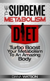 Metabolism Diet: Supreme Turbo Boost Your Metabolism To An Amazing Body
