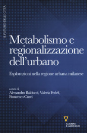 Metabolismo e regionalizzazione dell urbano. Esplorazioni nella regione urbana milanese